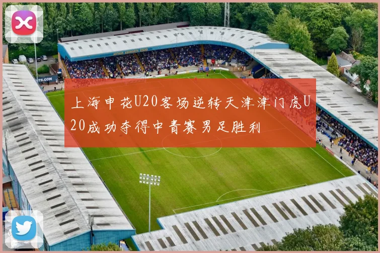 上海申花U20客场逆转天津津门虎U20成功夺得中青赛男足胜利